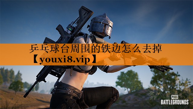 乒乓球台周围的铁边怎么去掉