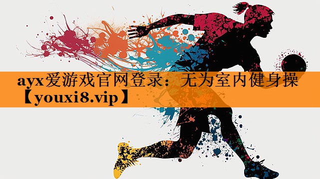 ayx爱游戏官网登录：无为室内健身操