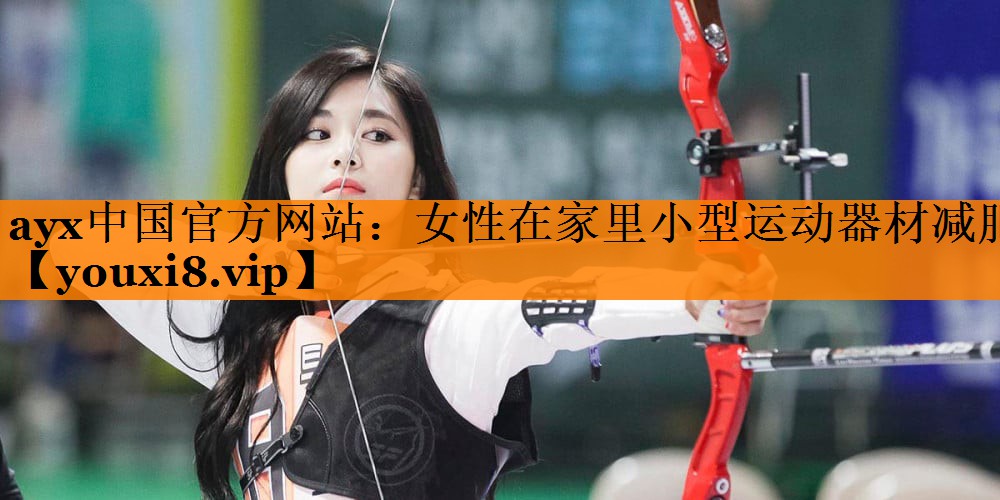 ayx中国官方网站：女性在家里小型运动器材减肥