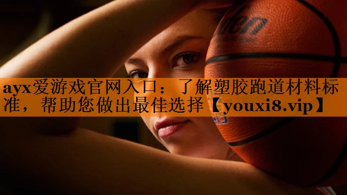 了解塑胶跑道材料标准,帮助您做出最佳选择 了解塑胶跑道材料标准,帮助您做出最佳选择